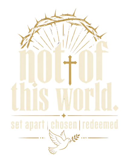Not of This World T-Shirt — Faith Christian Tee (Set Apart • Chosen • Redeemed)